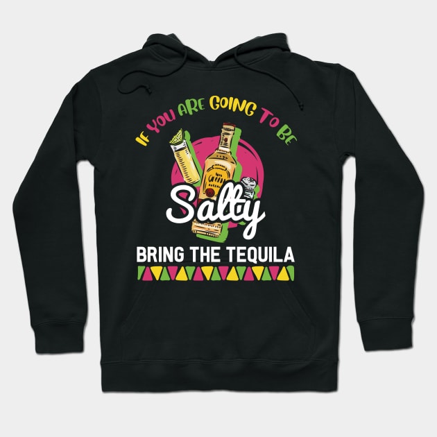 If You're Going to Be Salty Bring Tequila - Funny Cinco De Mayo Shots Hoodie by andreperez87